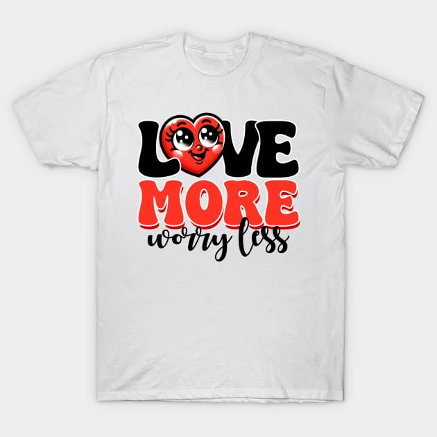 Love More Worry Less T-Shirt by MZeeDesigns